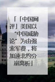 「中国网评」美国以“中国威胁论”为由强索军费，将加速北约分崩离析