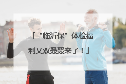 “临沂保”体检福利又双叒叕来了！