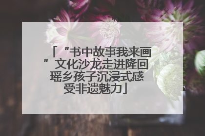 “书中故事我来画”文化沙龙走进隆回 瑶乡孩子沉浸式感受非遗魅力
