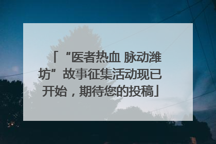 “医者热血 脉动潍坊”故事征集活动现已开始，期待您的投稿