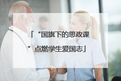 “国旗下的思政课”点燃学生爱国志