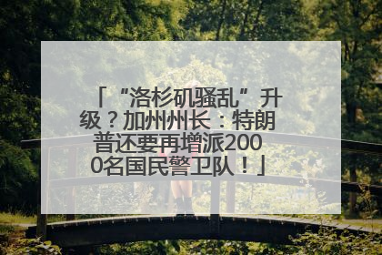 “洛杉矶骚乱”升级？加州州长：特朗普还要再增派2000名国民警卫队！