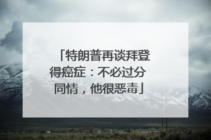 特朗普再谈拜登得癌症：不必过分同情，他很恶毒