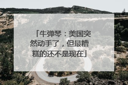 牛弹琴：美国突然动手了，但最糟糕的还不是现在