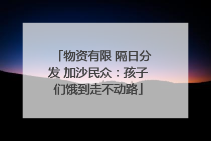 物资有限 隔日分发 加沙民众：孩子们饿到走不动路