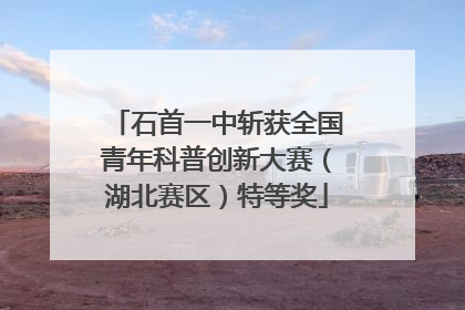石首一中斩获全国青年科普创新大赛（湖北赛区）特等奖