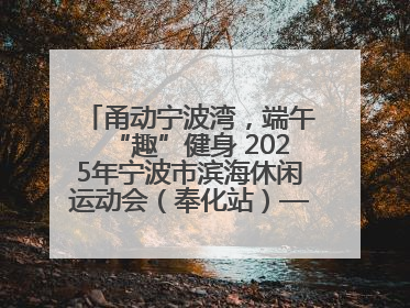 甬动宁波湾，端午“趣”健身 2025年宁波市滨海休闲运动会（奉化站）——首届宁波湾海洋运动会盛