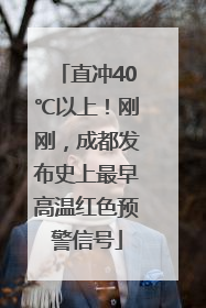 直冲40℃以上！刚刚，成都发布史上最早高温红色预警信号