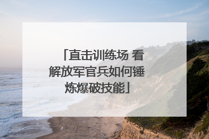 直击训练场 看解放军官兵如何锤炼爆破技能