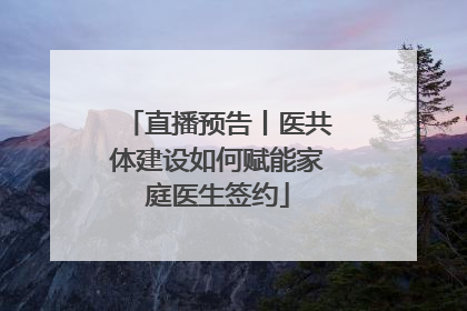直播预告丨医共体建设如何赋能家庭医生签约