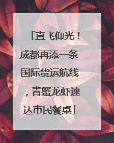直飞仰光！成都再添一条国际货运航线，青蟹龙虾速达市民餐桌