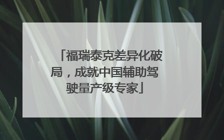福瑞泰克差异化破局，成就中国辅助驾驶量产级专家