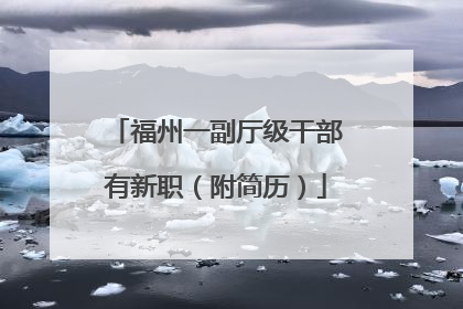 福州一副厅级干部有新职（附简历）