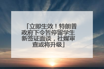 立即生效！特朗普政府下令暂停留学生新签证面谈，社媒审查或将升级