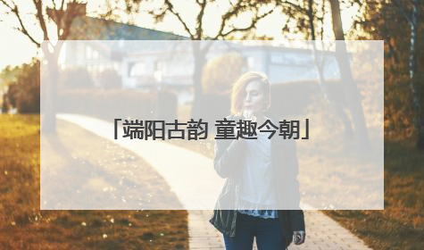 端阳古韵 童趣今朝