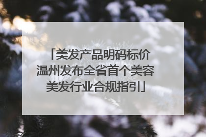 美发产品明码标价 温州发布全省首个美容美发行业合规指引