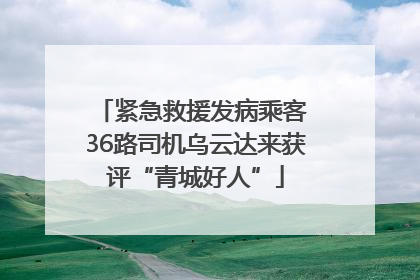紧急救援发病乘客 36路司机乌云达来获评“青城好人”