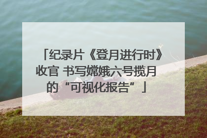 纪录片《登月进行时》收官 书写嫦娥六号揽月的“可视化报告”