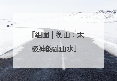 组图｜衡山：太极神韵融山水