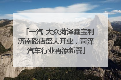 一汽-大众菏泽鑫宝利济南路店盛大开业，菏泽汽车行业再添新翼