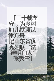 三十载坚守，为乡村妇儿摆渡法律方舟——记山东省优秀妇联“法律明白人”张秀雪