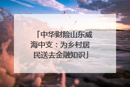 中华财险山东威海中支：为乡村居民送去金融知识