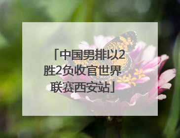 中国男排以2胜2负收官世界联赛西安站