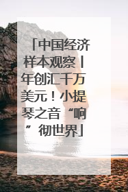 中国经济样本观察丨年创汇千万美元！小提琴之音“响”彻世界