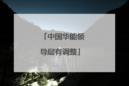 中国华能领导层有调整