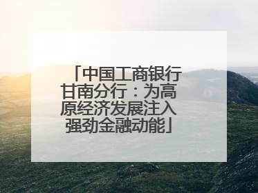 中国工商银行甘南分行：为高原经济发展注入强劲金融动能