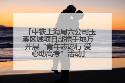 中铁上海局六公司玉溪区域项目部携手地方开展“青年志愿行 爱心助高考”活动