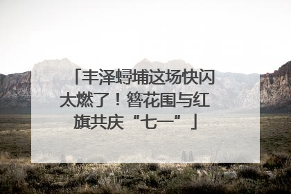 丰泽蟳埔这场快闪太燃了！簪花围与红旗共庆“七一”
