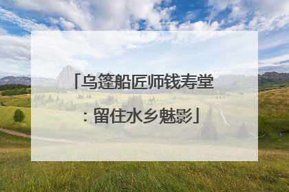 乌篷船匠师钱寿堂：留住水乡魅影