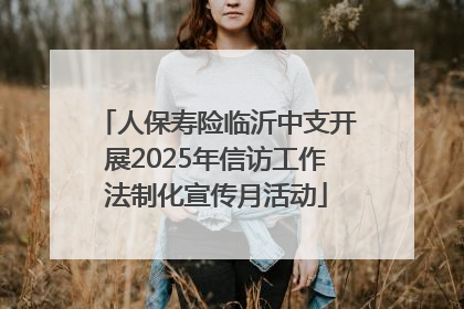人保寿险临沂中支开展2025年信访工作法制化宣传月活动
