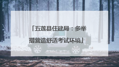 五莲县住建局：多举措营造舒适考试环境