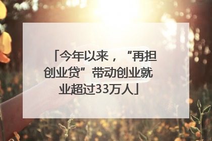 今年以来，“再担创业贷”带动创业就业超过33万人