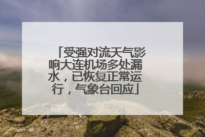 受强对流天气影响大连机场多处漏水，已恢复正常运行，气象台回应