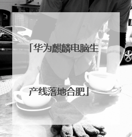 华为麒麟电脑生产线落地合肥