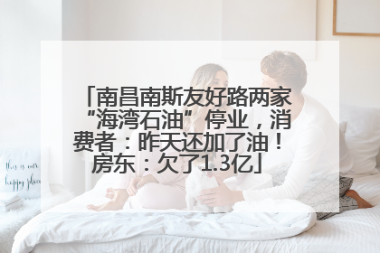 南昌南斯友好路两家“海湾石油”停业，消费者：昨天还加了油！房东：欠了1.3亿