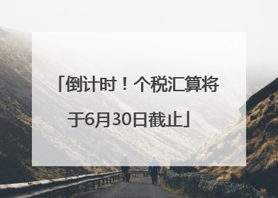 倒计时！个税汇算将于6月30日截止