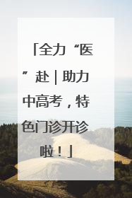 全力“医”赴｜助力中高考，特色门诊开诊啦！