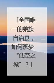 全国唯一的羌族自治县，如何筑梦“低空之城”？