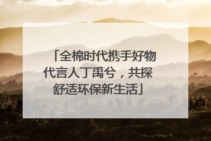 全棉时代携手好物代言人丁禹兮，共探舒适环保新生活