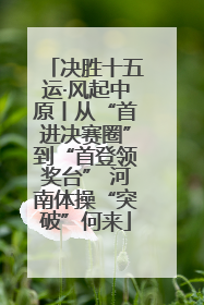 决胜十五运·风起中原丨从“首进决赛圈”到“首登领奖台” 河南体操“突破”何来