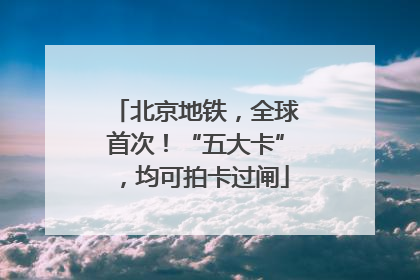 北京地铁，全球首次！“五大卡”，均可拍卡过闸
