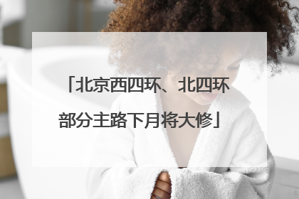北京西四环、北四环部分主路下月将大修