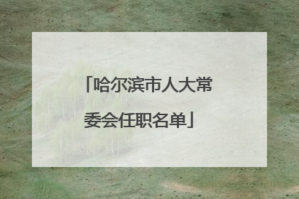 哈尔滨市人大常委会任职名单