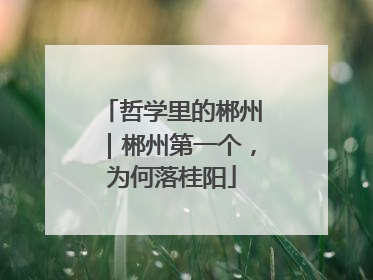哲学里的郴州｜郴州第一个，为何落桂阳
