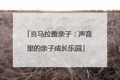 喜马拉雅亲子：声音里的亲子成长乐园