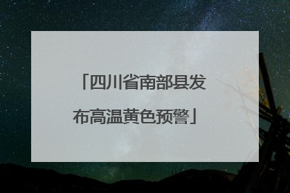 四川省南部县发布高温黄色预警